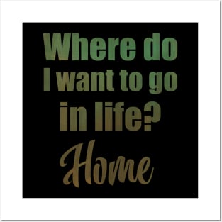 Where do I want to go in life? Home Posters and Art